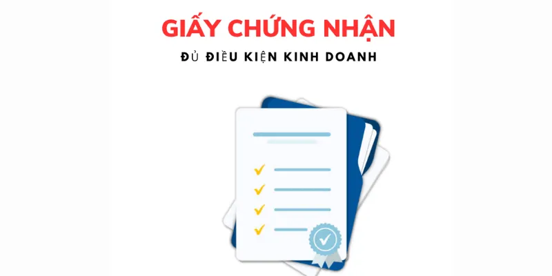 Giấy Chứng Nhận Đủ Điều Kiện Kinh Doanh – Những Điều Doanh Nghiệp Cần Biết